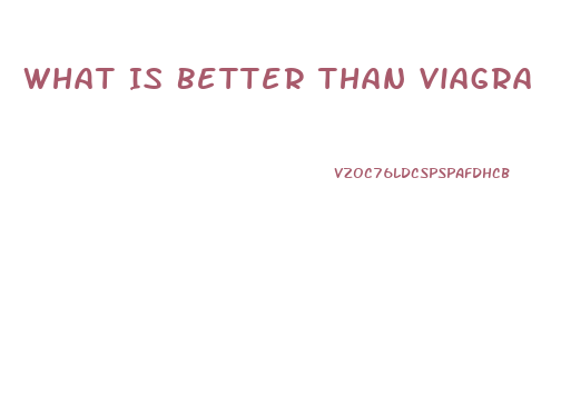 What Is Better Than Viagra