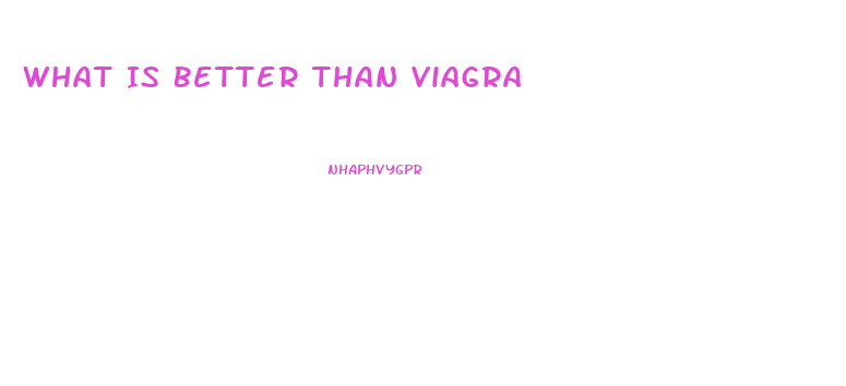 What Is Better Than Viagra