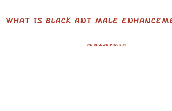 What Is Black Ant Male Enhancement