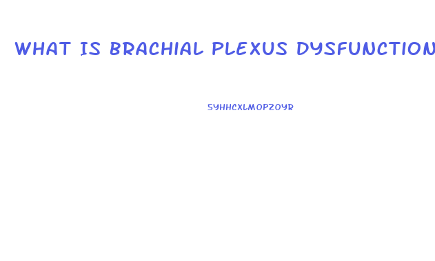 What Is Brachial Plexus Dysfunction