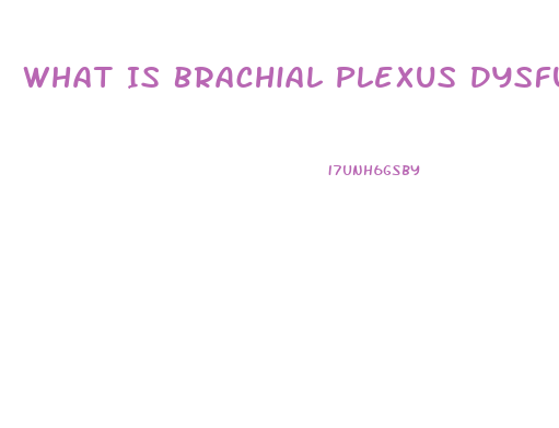 What Is Brachial Plexus Dysfunction