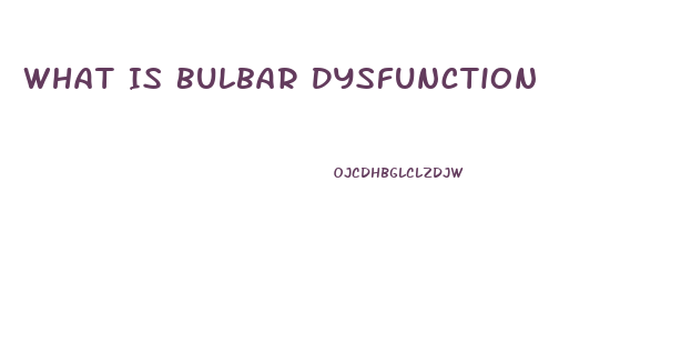 What Is Bulbar Dysfunction