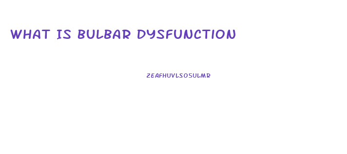 What Is Bulbar Dysfunction