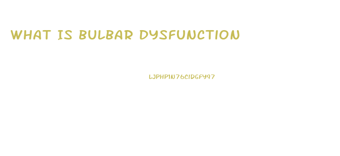What Is Bulbar Dysfunction