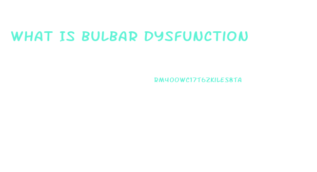 What Is Bulbar Dysfunction