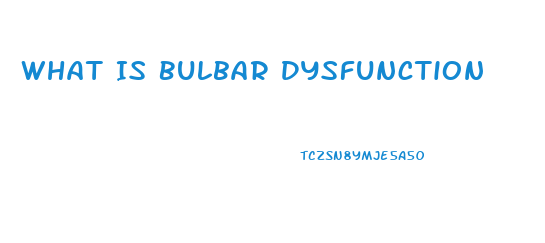What Is Bulbar Dysfunction