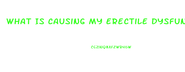 What Is Causing My Erectile Dysfunction