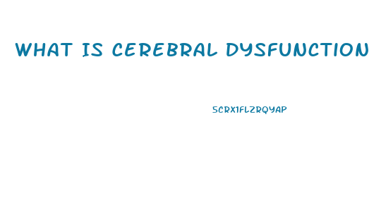 What Is Cerebral Dysfunction