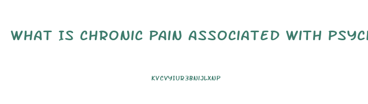 What Is Chronic Pain Associated With Psychosocial Dysfunction