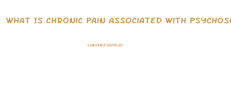 What Is Chronic Pain Associated With Psychosocial Dysfunction