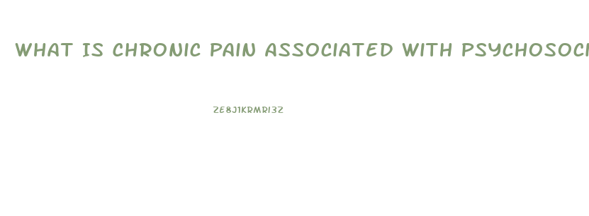 What Is Chronic Pain Associated With Psychosocial Dysfunction