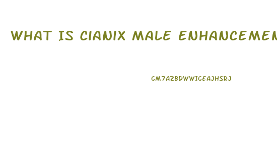 What Is Cianix Male Enhancement