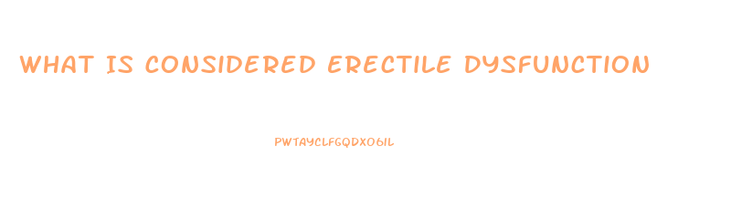 What Is Considered Erectile Dysfunction