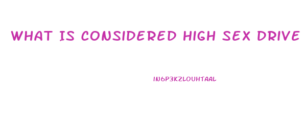 What Is Considered High Sex Drive Women 34