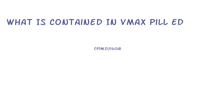 What Is Contained In Vmax Pill Ed