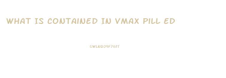 What Is Contained In Vmax Pill Ed