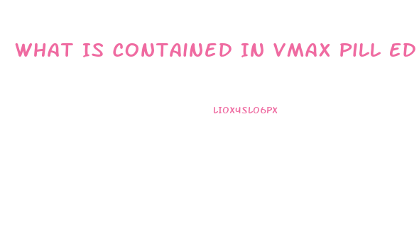 What Is Contained In Vmax Pill Ed