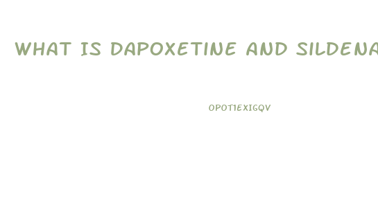 What Is Dapoxetine And Sildenafil Tablets