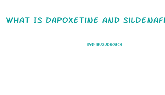 What Is Dapoxetine And Sildenafil Tablets