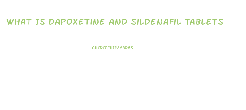 What Is Dapoxetine And Sildenafil Tablets