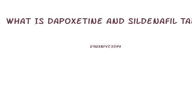 What Is Dapoxetine And Sildenafil Tablets