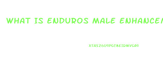 What Is Enduros Male Enhancement Supplement