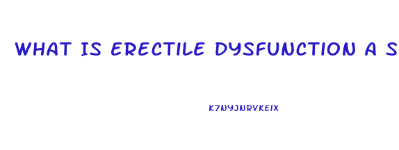 What Is Erectile Dysfunction A Symptom Of