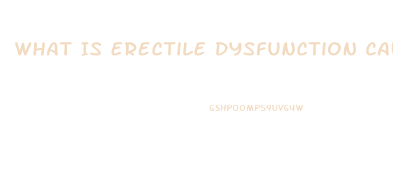 What Is Erectile Dysfunction Caused By