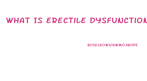 What Is Erectile Dysfunction Caused By