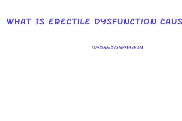 What Is Erectile Dysfunction Caused By