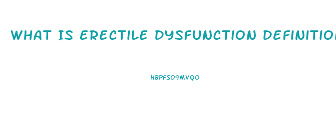 What Is Erectile Dysfunction Definition