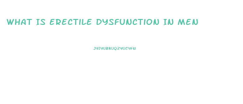 What Is Erectile Dysfunction In Men