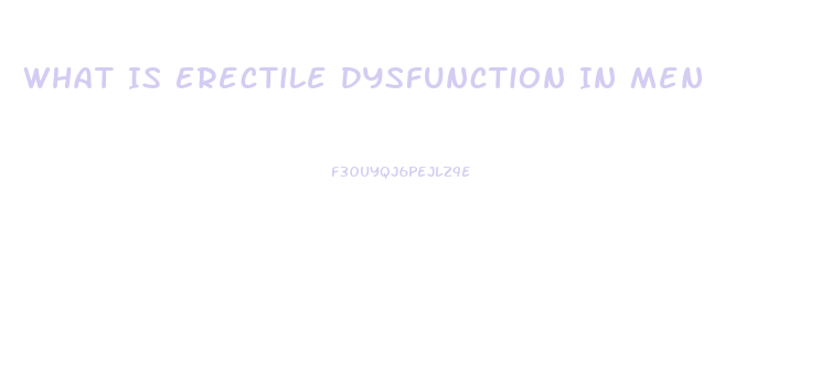 What Is Erectile Dysfunction In Men