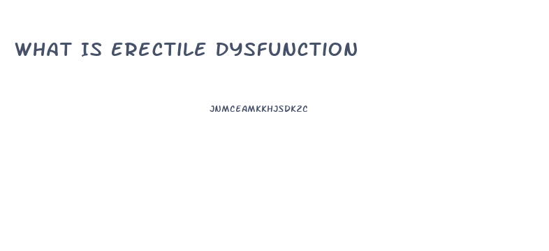 What Is Erectile Dysfunction