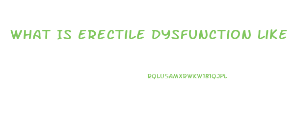 What Is Erectile Dysfunction Like