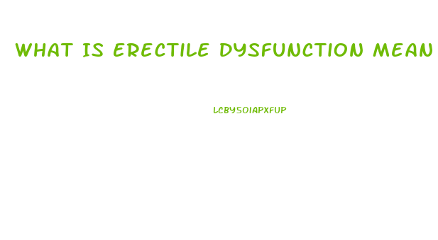 What Is Erectile Dysfunction Mean