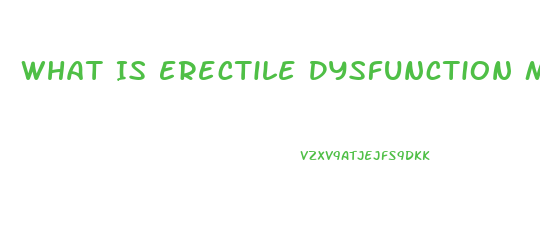 What Is Erectile Dysfunction Mean