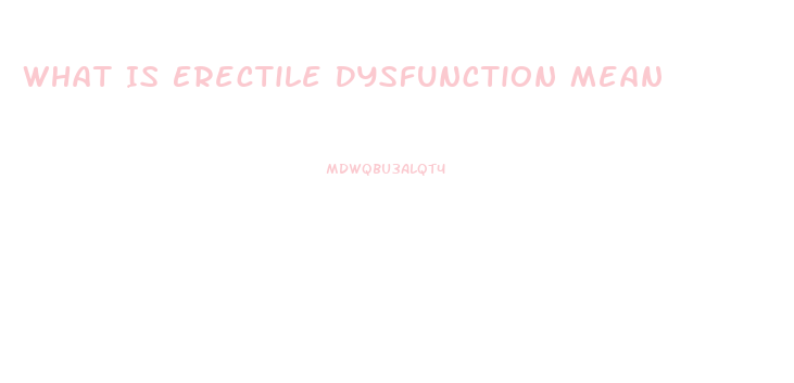What Is Erectile Dysfunction Mean