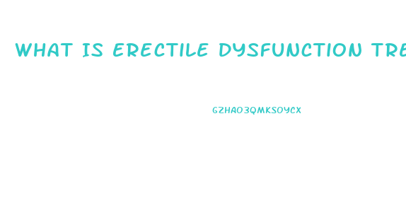 What Is Erectile Dysfunction Treatment