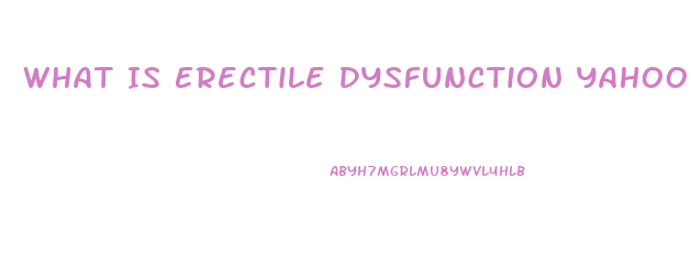 What Is Erectile Dysfunction Yahoo