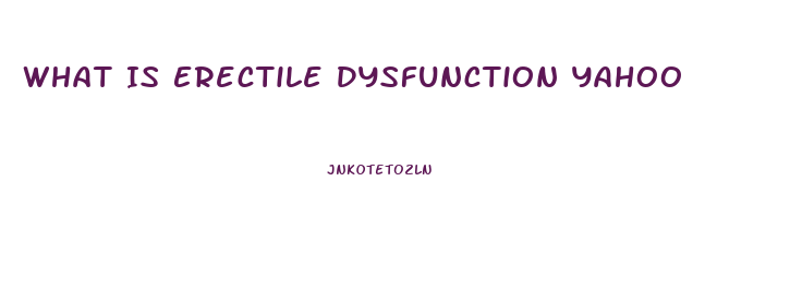 What Is Erectile Dysfunction Yahoo