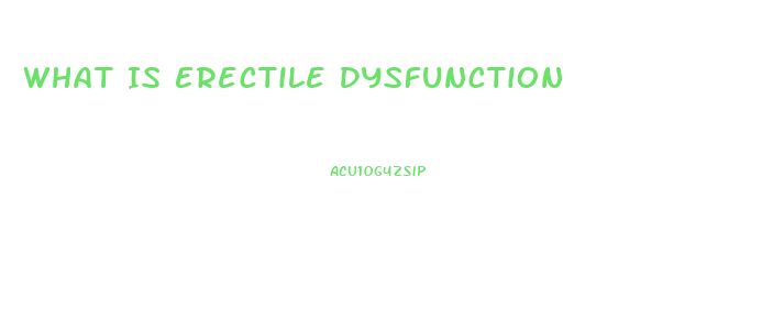 What Is Erectile Dysfunction