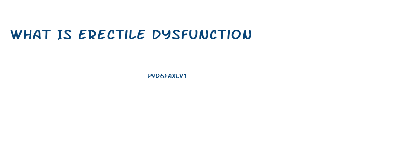 What Is Erectile Dysfunction