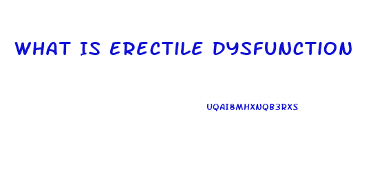 What Is Erectile Dysfunction