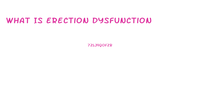 What Is Erection Dysfunction