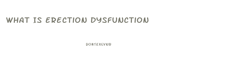 What Is Erection Dysfunction