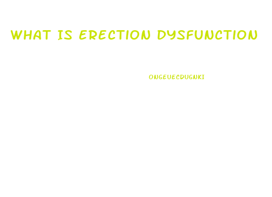 What Is Erection Dysfunction