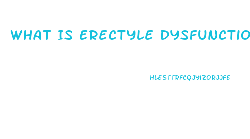 What Is Erectyle Dysfunction