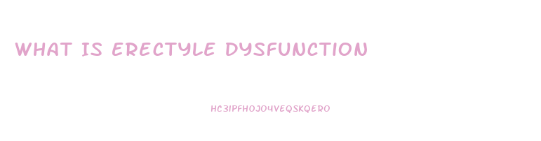 What Is Erectyle Dysfunction