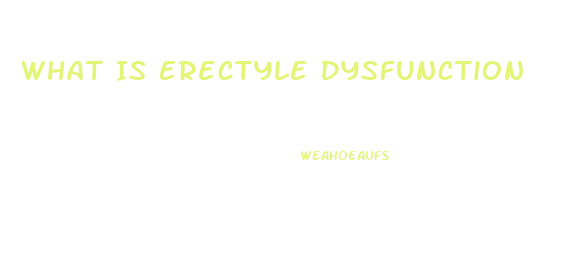 What Is Erectyle Dysfunction